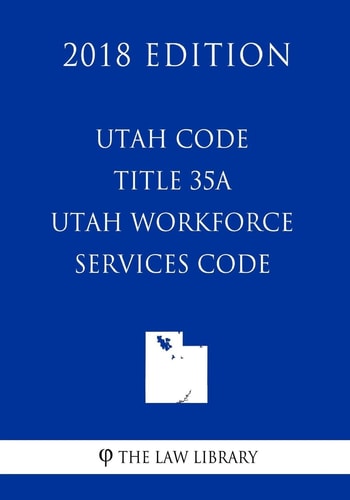 Utah Code - Title 35A - Utah Workforce Services Code (2018 Edition)