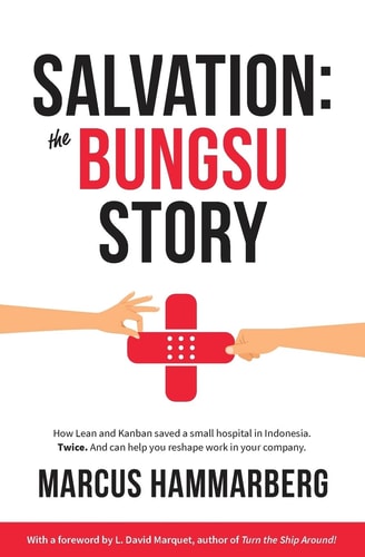 Salvation The Bungsu Story: How Lean and Kanban Saved a Small Hospital in Indonesia. Twice. and Can Help You Reshape Work in Your Company.