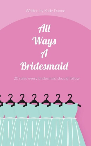 All Ways a Bridesmaid 20 Rules Every Bridesmaid Should Follow
