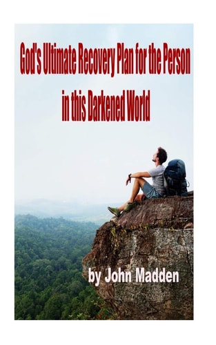God's Ultimate Recovery Plan for the Person in This Darkened World The Crucified and Resurrected Method