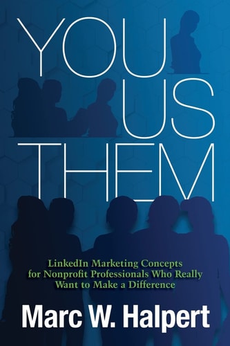 You, Us, Them LinkedIn Marketing Concepts for Nonprofit Professionals Who Really Want to Make a Difference