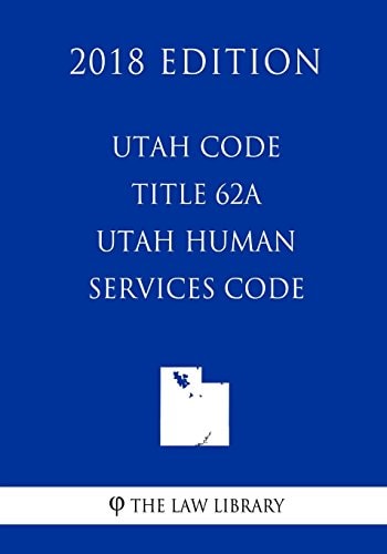 Utah Code - Title 62A - Utah Human Services Code (2018 Edition)