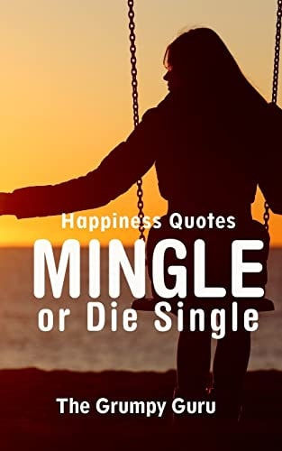 Happiness Quotes: Mingle Or Die Single Motivations to Dig Yourself Out of Singlehood