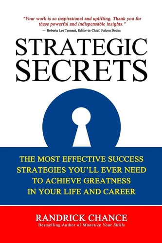 Strategic Secrets The Most Effective Success Strategies You'll Ever Need to Achieve Greatness in Your Life and Career