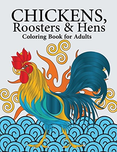 Chickens, Roosters and Hens Coloring Book for Adults A Really Relaxing Coloring Book to Calm Down and Relieve Stress