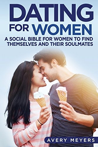 Dating for Women A Social Bible for Women to Find Themselves and Their Soulmates