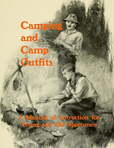 Camping and Camp Outfits A Manual of Instructions for Young and Old Sportsmen