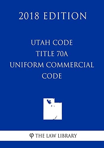 Utah Code - Title 70A - Uniform Commercial Code (2018 Edition)