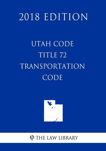 Utah Code - Title 72 - Transportation Code (2018 Edition)