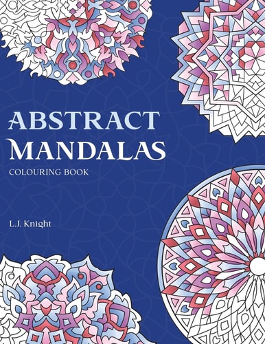 Abstract Mandalas Colouring Book 50 Original Mandalas for Fun and Relaxation