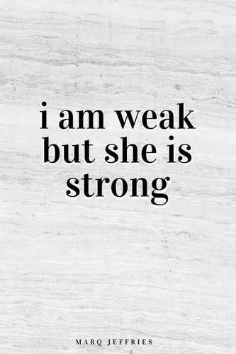 I Am Weak But She Is Strong