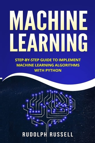 Machine Learning Step-By-Step Guide to Implement Machine Learning Algorithms with Python