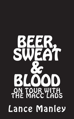 Beer, Sweat and Blood On Tour with the Macc Lads