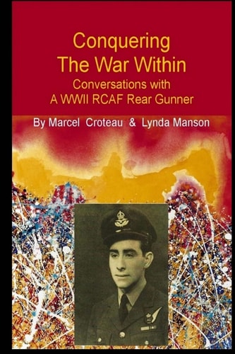 Conquering the War Within Conversations with a WWII RCAF Rear Gunner
