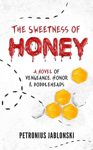 The Sweetness of Honey A Novel of Vengeance, Honor, and Bobbleheads