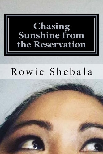 Chasing Sunshine from the Reservation A Collection of Poetry Showcasing the Most Recent Work of Rowie Shebala, Native American Diné (Navajo) Spoken Word Artist. the Collection Encompasses 14 Poems and Stories of Personal Reflections, Romance, Native Ameri