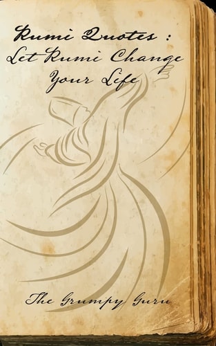 Rumi Quotes Let Rumi Change Your Life: Wise Words Straight From Rumi