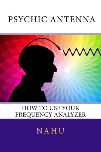 Psychic Antenna How to Use Your Frequency Analyzer
