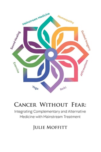 Cancer Without Fear Integrating Complementary and Alternative Medicine with Mainstream Treatment
