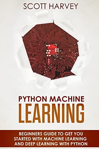 Python Machine Learning Beginner's Guide to Get You Started with Machine Learning and Deep Learning with Python