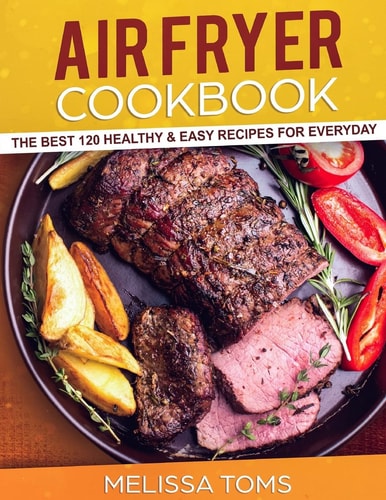 Air Fryer Cookbook The Best 120 Healthy & Easy Recipes for Everyday