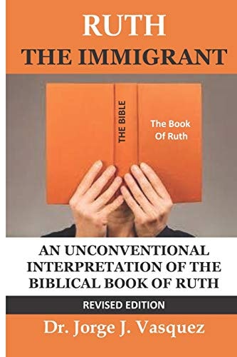 Ruth The Immigrant Un Unconventional Interpretation of the Biblical Book of Ruth
