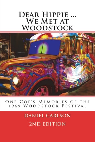 Dear Hippie We Met at Woodstock One Cop's Memories of the 1969 Woodstock Festival