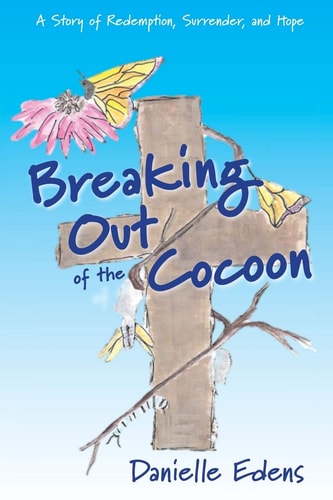 Breaking Out of The Cocoon A Story of Redemption, Surrender, and Hope