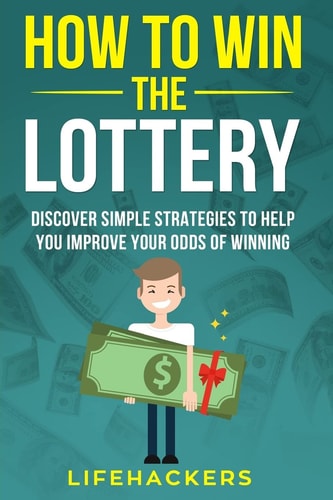 How to Win the Lottery Discover Simple Strategies to Help You Improve Your Odds of Winning