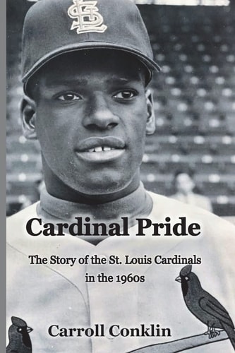 Cardinal Pride The Story of the St. Louis Cardinals in the 1960s