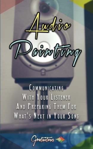 Audio Painting Communicating with Your Listener and Preparing Them for What's Next in Your Song