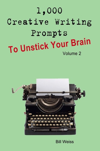 1,000 Creative Writing Prompts to Unstick Your Brain - Volume 2 1,000 Creative Writing Prompts to End Writer