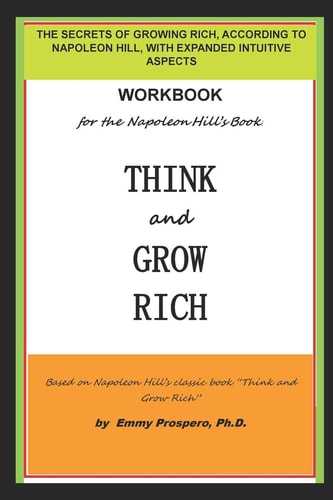 Workbook for the Think and Grow Rich Book by Napoleon Hill The Secrets of Growing Rich, According to Napoleon Hill, with Expanded Intuitive Aspects