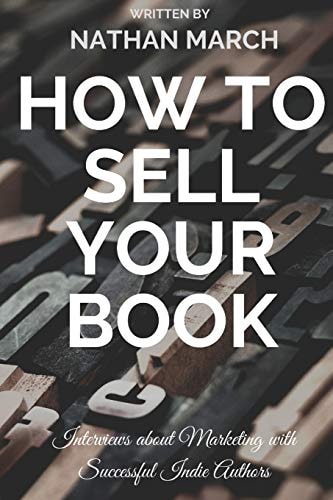 How to Sell Your Book Interviews about Marketing with Successful Indie Authors