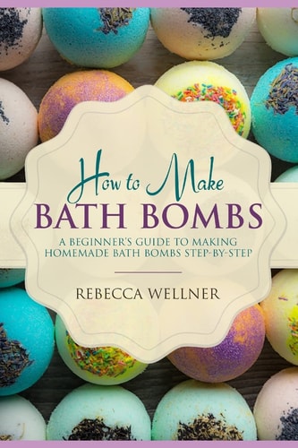 How to Make Bath Bombs A Beginner's Guide to Making Homemade Bath Bombs Step-By-Step