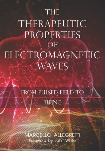 The Therapeutic Properties of Electromagnetic Waves From Pulsed Fields to Rifing