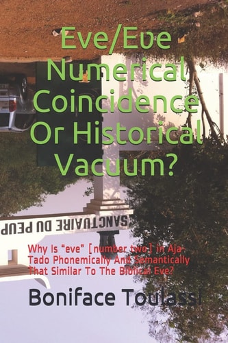 Eve/Eʋe Numerical Coincidence Or Historical Vacuum?: Why Is Eve [number Two] in Aja-Tado Phonemically And Semantically That Similar To The Biblical Eve?