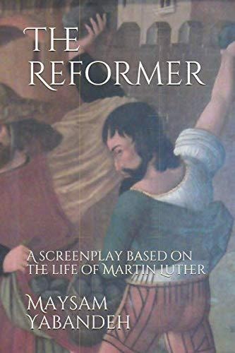 The Reformer A Screenplay Based on the Life of Martin Luther