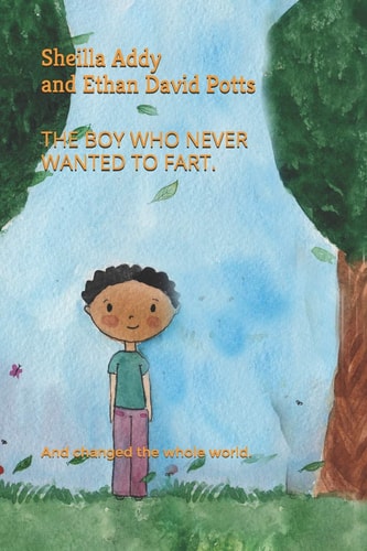 The Boy Who Never Wanted to Fart. And Changed the Whole World.