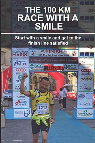 The 100 Km Race with a Smile Start with a Smile and Get to the Finish Line Satisfied