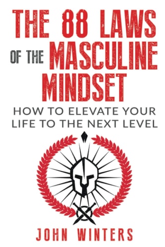 The 88 Laws Of The Masculine Mindset How To Elevate Your Life To The Next Level