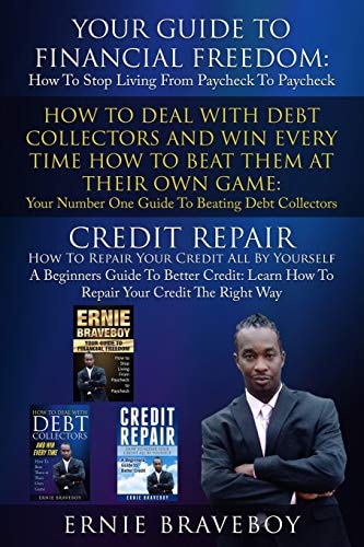 Your Guide To Financial Freedom How To Deal With Debt Collectors And Win Every Time How To Beat Them At Their Own Game Credit Repair How To Repair Your Credit All By Yourself A Beginners Guide