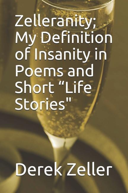 Zelleranity; My Definition of Insanity in Poems and Short Life Stories
