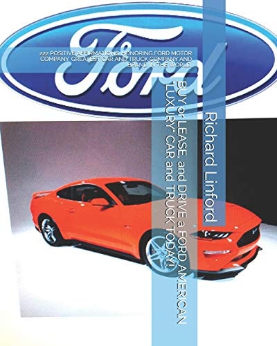 BUY Or LEASE, and DRIVE a FORD AMERICAN LUXURY CAR and TRUCK TODAY! 222 Positive Affirmations. Honoring Ford Motor Company. Greatest Car and Truck Company and Brand in the World.