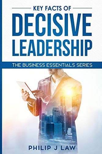 Key Facts Of Decisive Leadership The Business Essentials Series