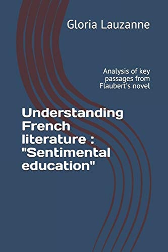 Understanding French Literature : Sentimental Education Analysis of Key Passages from Flaubert's Novel