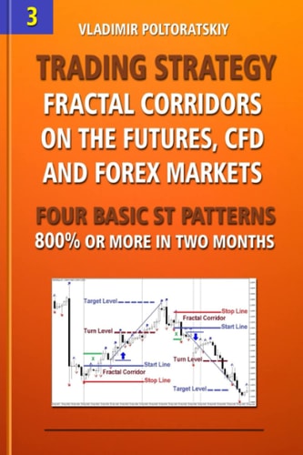 Trading Strategy: Fractal Corridors on the Futures, CFD and Forex Markets, Four Basic ST Patterns, 800% Or More in Two Month