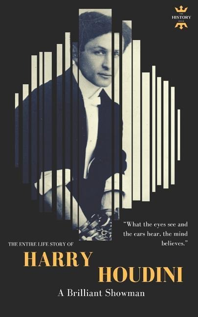 Harry Houdini: A brilliant showman. The Worlds Greatest Escape Artist
