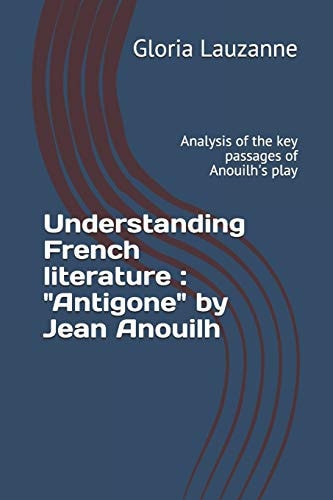 Understanding French Literature "Antigone" by Jean Anouilh: Analysis of the Key Passages of Anouilh's Play