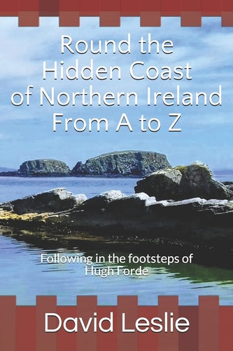 Round the Hidden Coast of Northern Ireland From A to Z Following in the Footsteps of Hugh Forde